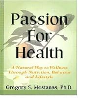 Passion for Health: A Natural Way to Wellness Through Nutrition, Behavior and Lifestyle 0965062090 Book Cover