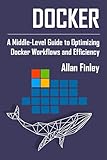  Docker: A Middle-Level Guide to Optimizing Docker Workflows and Efficiency (English Edition)