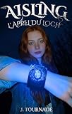  AISLING - L\'appel Du Loch - Tome 1: Une fantasy celtique Héritage Magique Académie secrète et Monde caché Highlands (Aisling et Les Chroniques Celtiques)