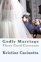 Godly Marriage - Three Cord Covenant 1494774771 Book Cover