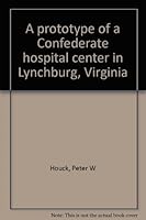A Prototype of a Confederate Hospital Center in Lynchburg, Virginia B0006ELBYY Book Cover