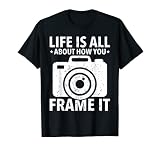 Life Is All About How You Frame It Appareil photo amusant pour photographe T-Shirt