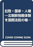 拉致・国家・人権 北朝鮮独裁体制を国際法廷の場へ