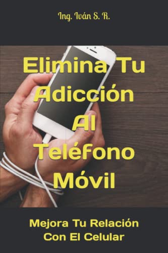 Elimina Tu Adicción Al Teléfono Móvil: Mejora Tu Relación Con El ...
