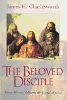 The Beloved Disciple: Whose Witness Validates the Gospel of John? 1563381354 Book Cover