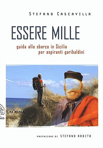 Essere mille. Guida allo sbarco in Sicilia per aspiranti garibaldin