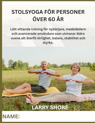 STOLSYOGA FÖR PERSONER ÖVER 60 ÅR: Lätt sittande träning för nybörjare, medelåldern och avancerade användare som utmanar äldre vuxna att återfå rörlighet, balans, stabilitet och styrka.