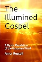 The Illumined Gospel: A Mystic Revelation of the Unspoken Word B0D66GC12F Book Cover
