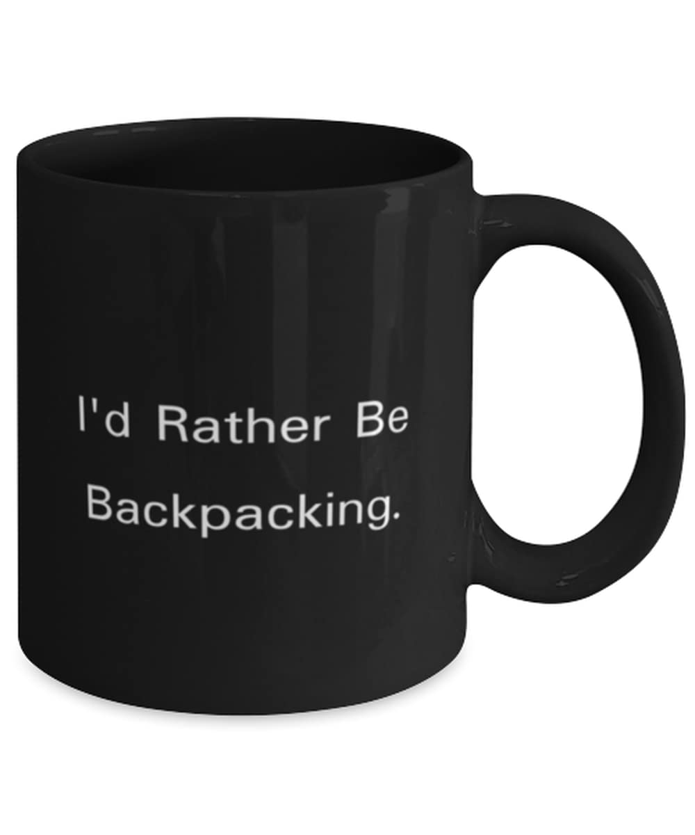 Backpacking Gifts For Friends, I'd Rather Be Backpacking, Sarcasm Backpacking 11oz 15oz Mug, Cup From Friends