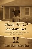 That's the Girl Barbara Got: A Memoir of Adoption, Identity, and the Truth No One Told Me