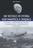 Un secolo di storia aeronautica e spaziale: A.I.D.A.A. Associazione Italiana di Aeronautica e Astronautica (1920-2020)