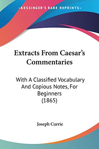 Extracts From Caesar's Commentaries: With A Classified Vocabulary And Copious Notes, For Beginners (1865)