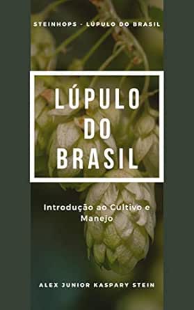 Lúpulo do Brasil: Introdução ao cultivo e manejo (SteinHops - Lúp...