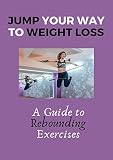 Jump your way to Weight loss: A Guide to Rebounding Exercises: A gentle, low-impact way to get yourself in the best shape possible (English Edition)