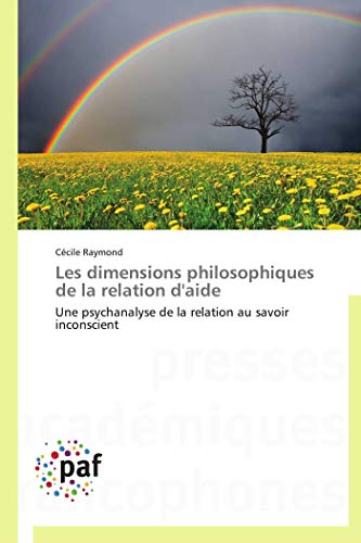 Les dimensions philosophiques de la relation d'aide: Une psychanalyse de la relation au savoir inconscient (Omn.Pres.Franc.) (French Edition)