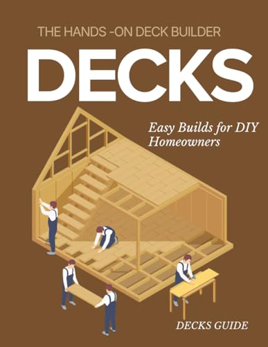 The Hands-On Deck Builder : Easy Builds for DIY Homeowners