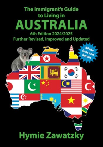 The Immigrant’s Guide to Living in Australia: 6th Edition – 2024/2025 Further Revised, Improved and Updated