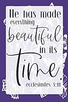 He Has Made Everything Beautiful in Its Time. Ecclesiastes 3:11 1713224151 Book Cover