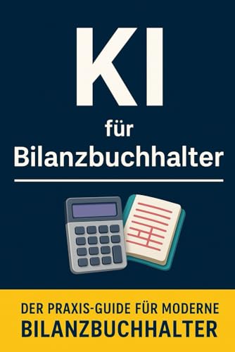 KI für Bilanzbuchhalter: Der Praxis-Guide für moderne Bilanzbuchhalter – Buchhaltung,