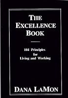 The Excellence Book: 104 Principles for Living and Working 0965663345 Book Cover