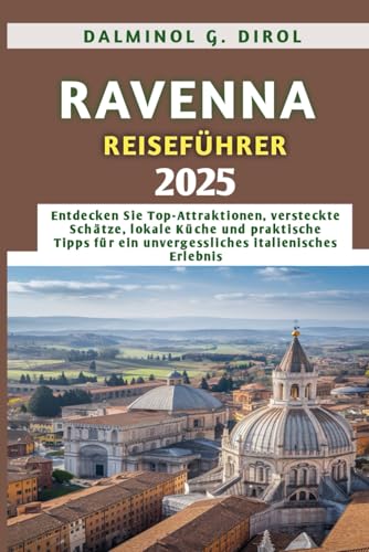 RAVENNA REISEFÜHRER 2025: Entdecken Sie Top-Attraktionen, versteckte Schätze, lokale Küche und praktische Tipps für ein unvergessliches italienisches Erlebnis