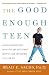 The Good Enough Teen: Raising Adolescents with Love and Acceptance (Despite How Impossible They Can Be)