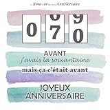  Le livre d\'or de mon Anniversaire, 70 Avant j\'avais la soixantaine mais ça c\'était avant, Joyeux Anniversaire: 70 ans, Compteur, Couleur Pastel, 68 pages, Format carré 21,59 x 21,59 cm