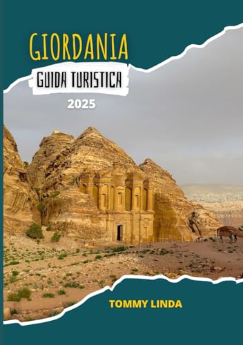 GIORDANIA Guida turistica 2025: La tua guida completa alle migliori sistemazioni, ristoranti autentici, trasporti locali e avventure indimenticabili da Petra al Mar Morto