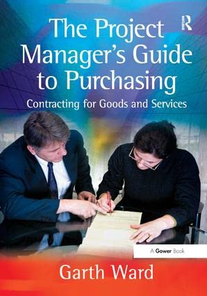 The Project Manager's Guide to Purchasing: Contracting for Goods and Services The Project Manager's Guide to Purchasing: Contracting for Goods and Services