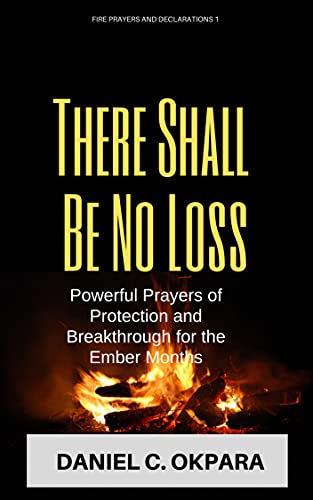 There Shall Be No Loss: Powerful Prayers of Protection and Breakthrough for the Ember Months. (Fire Prayers and Declarations Book 1)
