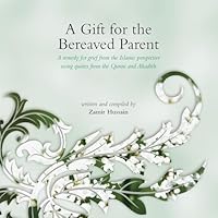 A Gift for the Bereaved Parent: A Remedy for Grief from the Islamic Perspective Using Quotes from the Quran and Hadith 1842001175 Book Cover