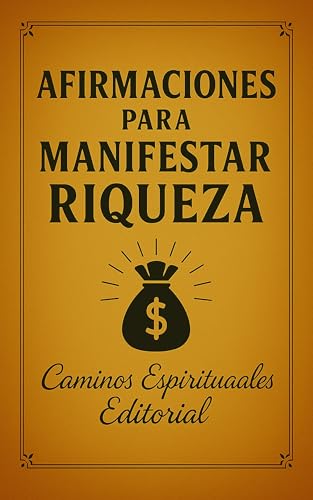 Afirmaciones para manifestar riqueza: 120 poderosas declaraciones para atraer dinero, prosperidad y seguridad financiera (Spanish Edition)