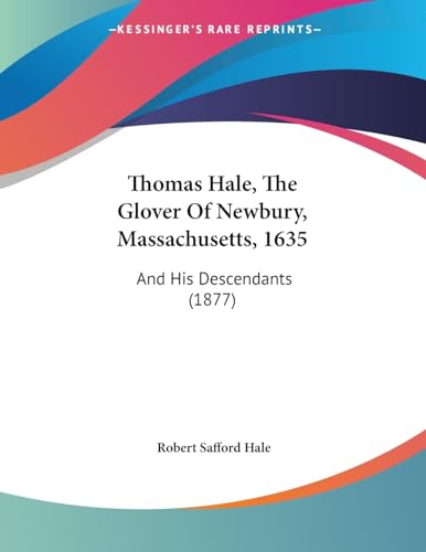 Thomas Hale, The Glover Of Newbury, Massachusetts, 1635: And His Descendants (1877)