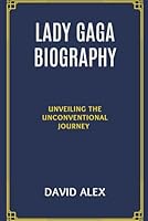 LADY GAGA BIOGRAPHY: Unveiling the Unconventional Journey B0CQ15PB7N Book Cover