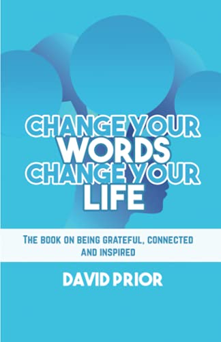 Change Your Words, Change Your Life: The book on being grateful, connected and inspired