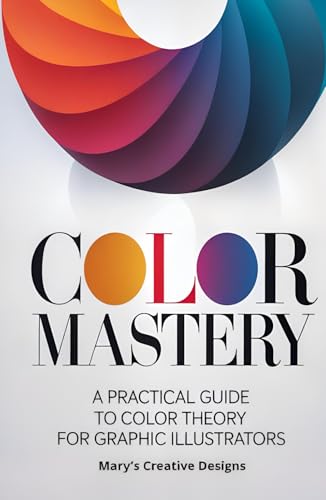 Color Mastery: A Practical Guide to Color Theory for Graphic