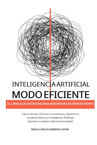 Inteligencia Artificial Modo Eficiente: El libro que necesitas para rendir más en menos tiempo Inteligencia Artificial Modo Eficiente: El libro que necesitas para rendir más en menos tiempo