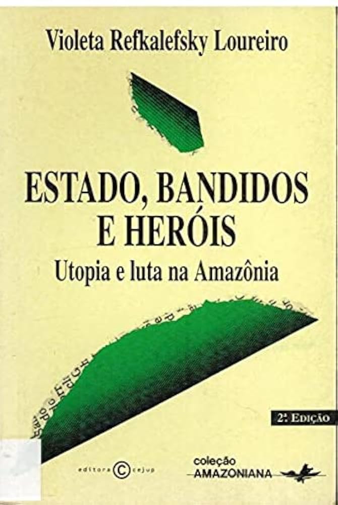 Estado, Bandidos E Herois: Utopia E Luta Na Amazonia