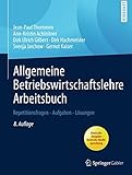 Allgemeine Betriebswirtschaftslehre Arbeitsbuch: Repetitionsfragen - Aufgaben - Lösungen - Jean-Paul Thommen