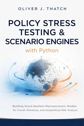 Policy Stress Testing & Scenario Engines with Python: Building Shock-Resilient Macroeconomic Models for Fiscal, Monetary, and Geopolitical Risk Analysis