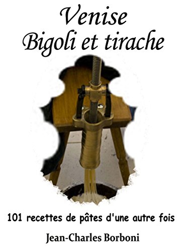 Télécharger Venise : Bigoli et Tirache (101 recettes de pâtes d'une autre fois) PDF
