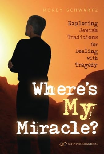 Where's My Miracle? Exploring Jewish Traditions For Dealing with Tragedy