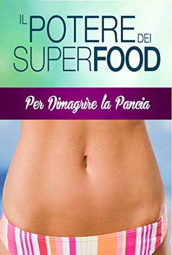 Pancia Piatta con i SuperFood: DIMAGRIRE SENZA DIETA E PANCIA PIATTA con i SUPERFOOD !!! (BEST SELLE