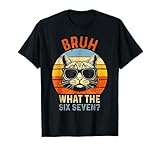 What The Six Seven Bruh Funny Saying Adult Sarcastic Meme T-Shirt