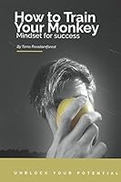 How to Train your Monkey: Mindset for Success 152049856X Book Cover