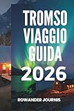 tromso cosa vedere  TROMSO VIAGGIO GUIDA 2026: Porta d\'accesso all\'Artico: dove l\'avventura ti aspetta, dove i fiordi brillano sotto il cielo artico