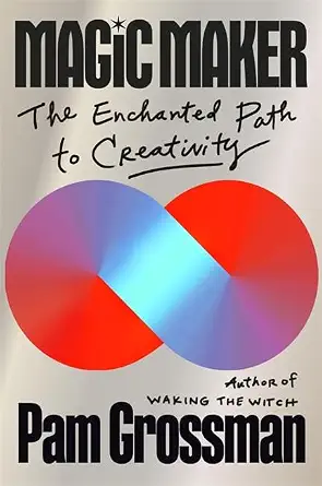 Magic Maker: The Enchanted Path to Creativity Magic Maker: The Enchanted Path to Creativity book cover