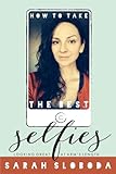 How to Take the Best Selfies (Smartphone Photography with Sarah Sloboda Book 1)