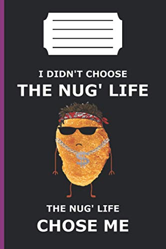 I DIDN'T CHOSE THE NUG' LIFE THE NUG' LIFE CHOSE ME: lined notebook 6*9 inch 120 page journal /funny gift /awsom gangster present/chicken nuggets ... /gangster chicken nugget/ junk food lover