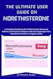 The Ultimate User Guide On Norethisterone: A Complete Handbook for Period Control, Hormonal Balance, and Women’s Wellness with the Progestogen That Transforms Painful or Irregular Cycles